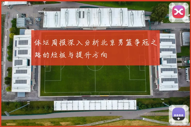 体坛周报深入分析北京男篮争冠之路的短板与提升方向