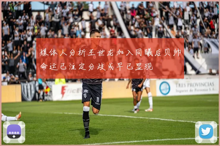 媒体人分析王世龙加入同曦后贝帅命运已注定分歧或早已显现