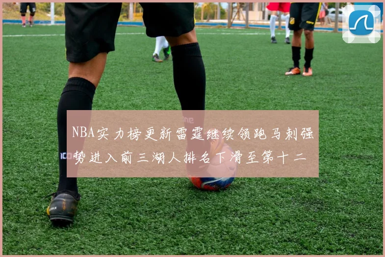 NBA实力榜更新雷霆继续领跑马刺强势进入前三湖人排名下滑至第十二位